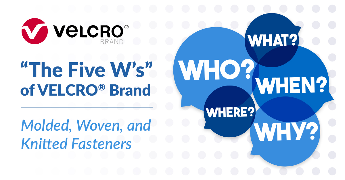 The Five W's” of VELCRO® Brand-Molded, Woven, and Knitted Fasteners